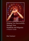 Image for Helping You Successfully Manage Your Headache and Migraine: A Patient&#39;s Guide