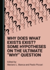 Image for Why does what exists exist? some hypotheses on the ultimate &quot;why&quot; question