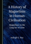 Image for A history of magnetism in human civilisation  : magnetism on the long arc of time