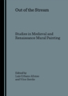 Image for Out of the Stream: Studies in Medieval and Renaissance Mural Painting