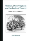 Image for Welfare, deservingness and the logic of poverty  : who deserves?
