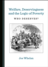 Image for Welfare, deservingness and the logic of poverty: who deserves?