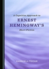 Image for A Cognitive Approach to Ernest Hemingway&#39;s Short Fiction