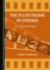 Image for The fluid frame in cinema  : collected essays
