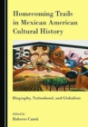Image for Homecoming trails in Mexican American cultural history  : biography, nationhood, and globalism