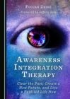 Image for Awareness integration therapy  : clear the past, create a new future, and live a fulfilled life now