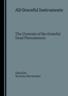 Image for All graceful instruments: the contexts of the Grateful Dead phenomenon
