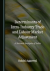 Image for Determinants of Intra-Industry Trade and Labour Market Adjustment: A Sectoral Analysis of India