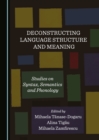 Image for Deconstructing language structure and meaning: studies on syntax, semantics and phonology