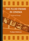 Image for The fluid frame in cinema: collected essays