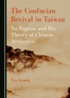 Image for The Confucian revival in Taiwan: Xu Fuguan and his theory of Chinese aesthetics