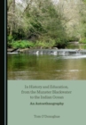 Image for In History and Education, from the Munster Blackwater to the Indian Ocean : An Autoethnography