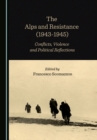 Image for The Alps and Resistance (1943-1945): Conflicts, Violence and Political Reflections