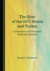 Image for The Rise of the GCC States and Turkey: Convergent and Divergent Regional Agendas