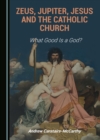 Image for Zeus, Jupiter, Jesus and the Catholic Church: What Good Is a God?