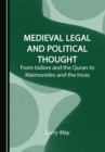Image for Medieval legal and political thought: from Isidore and the Quran to Maimonides and the Incas