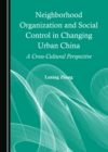 Image for Neighborhood Organization and Social Control in Changing Urban China: A Cross-Cultural Perspective