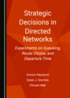 Image for Strategic decisions in directed networks: experiments on queueing, route choice, and departure time