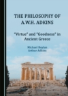 Image for The philosophy of A.W.H. Adkins: &quot;virtue&quot; and &quot;goodness&quot; in ancient Greece