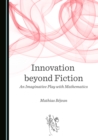 Image for Innovation beyond fiction: an imaginative play with mathematics