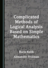 Image for Complicated methods of logical analysis based on simple mathematics