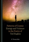 Image for Patterns of cosmic energy and violence in the poetry of Ted Hughes