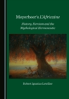 Image for Meyerbeer&#39;s L&#39;Africaine: history, heroism and the mythological hermeneutic