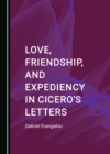 Image for Love, friendship, and expediency in Cicero&#39;s letters
