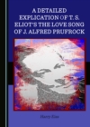 Image for A detailed explication of T.S. Eliot&#39;s The love song of J. Alfred Prufrock