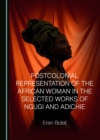 Image for Postcolonial Representation of the African Woman in the Selected Works of Ngugi and Adichie