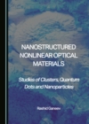 Image for Nanostructured nonlinear optical materials: studies of clusters, quantum dots and nanoparticles