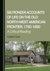 Image for Six Pioneer Accounts of Life on the Old North-West American Frontier, 1790-1850: A Critical Reading