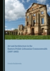 Image for Art and architecture in the Eastern Polish-Lithuanian Commonwealth (1697-1863)