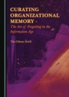Image for Curating organizational memory: the art of forgetting in the information age