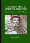 Image for The green man in Medieval England: Christian shoots from pagan roots