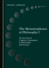 Image for The metamorphoses of philosophy I: an account of cognitive emergence in philosophy and science
