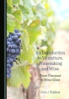 Image for An introduction to viticulture, winemaking and wine: from vineyard to wine glass