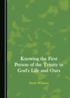 Image for Knowing the First Person of the Trinity in God&#39;s Life and Ours