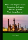 Image for What Every Engineer Should Know About the Organic Rankine Cycle and Waste Energy Recovery