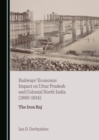 Image for Railways&#39; Economic Impact on Uttar Pradesh and Colonial North India (1860-1914): The Iron Raj