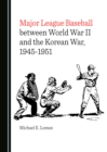 Image for Major league baseball between World War II and the Korean War, 1945-1951