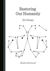 Image for Restoring our humanity: six essays
