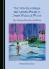 Image for Narrative rewritings and artistic praxis in Derek Walcott&#39;s works: Caribbean decolonisations