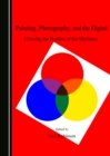 Image for Painting, Photography, and the Digital: Crossing the Borders of the Mediums