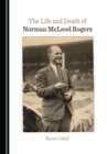 Image for The life and death of Norman McLeod Rogers