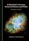 Image for A physicist&#39;s journey between science and faith: friends or foes?