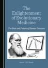 Image for The Enlightenment of Evolutionary Medicine: The Past and Future of Human Diseases