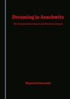 Image for Dreaming in Auschwitz: The Concentration Camp in the Prisoners&#39; Dreams