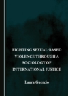 Image for Fighting sexual-based violence through a sociology of international justice