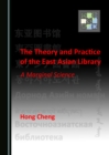 Image for The Theory and Practice of the East Asian Library: A Marginal Science